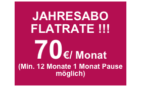 JAHRESABO FLATRATE !!!
70€/ Monat
(Min. 12 Monate 1 Monat Pause möglich)