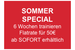 SOMMER 
SPECIAL
6 Wochen trainieren Flatrate für 50€
ab SOFORT erhältlich
